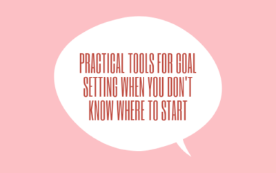 Practical Tools for Goal Setting When You Don’t Know Where to Start